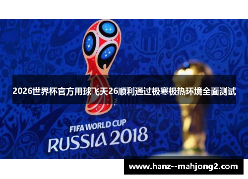 2026世界杯官方用球飞天26顺利通过极寒极热环境全面测试 2026世界杯官方用球飞天26顺利通过极寒极热环境全面测试